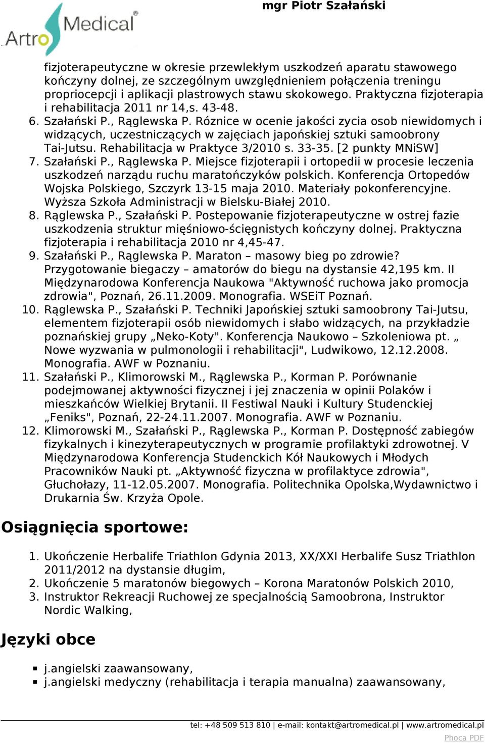 Róznice w ocenie jakości zycia osob niewidomych i widzących, uczestniczących w zajęciach japońskiej sztuki samoobrony Tai-Jutsu. Rehabilitacja w Praktyce 3/2010 s. 33-35. [2 punkty MNiSW] 7.