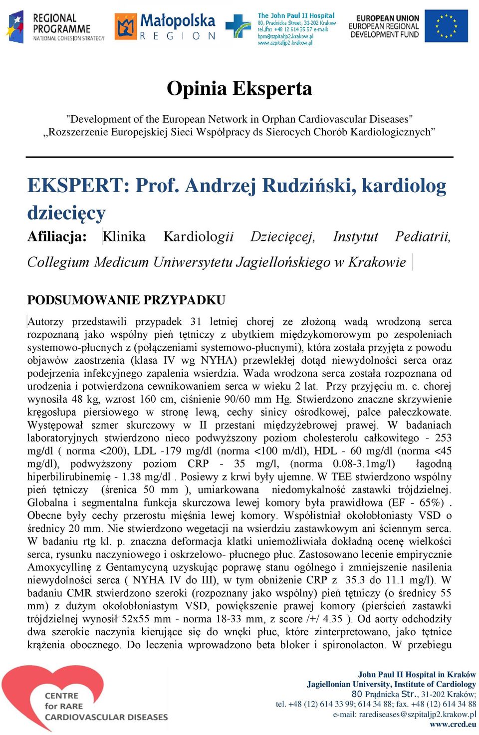 przedstawili przypadek 31 letniej chorej ze złożoną wadą wrodzoną serca rozpoznaną jako wspólny pień tętniczy z ubytkiem międzykomorowym po zespoleniach systemowo-płucnych z (połączeniami