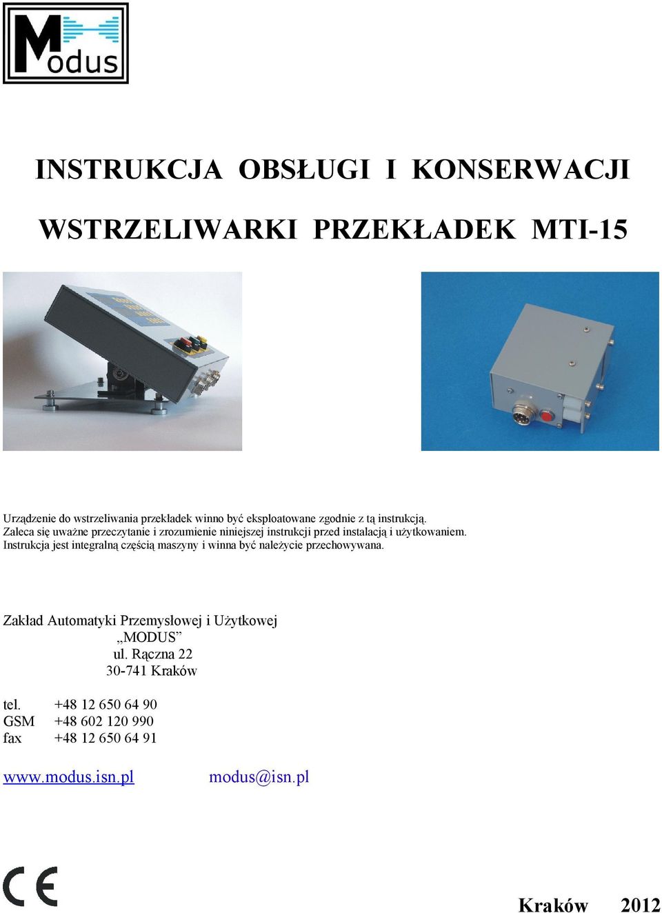 Instrukcja jest integralną częścią maszyny i winna być należycie przechowywana.