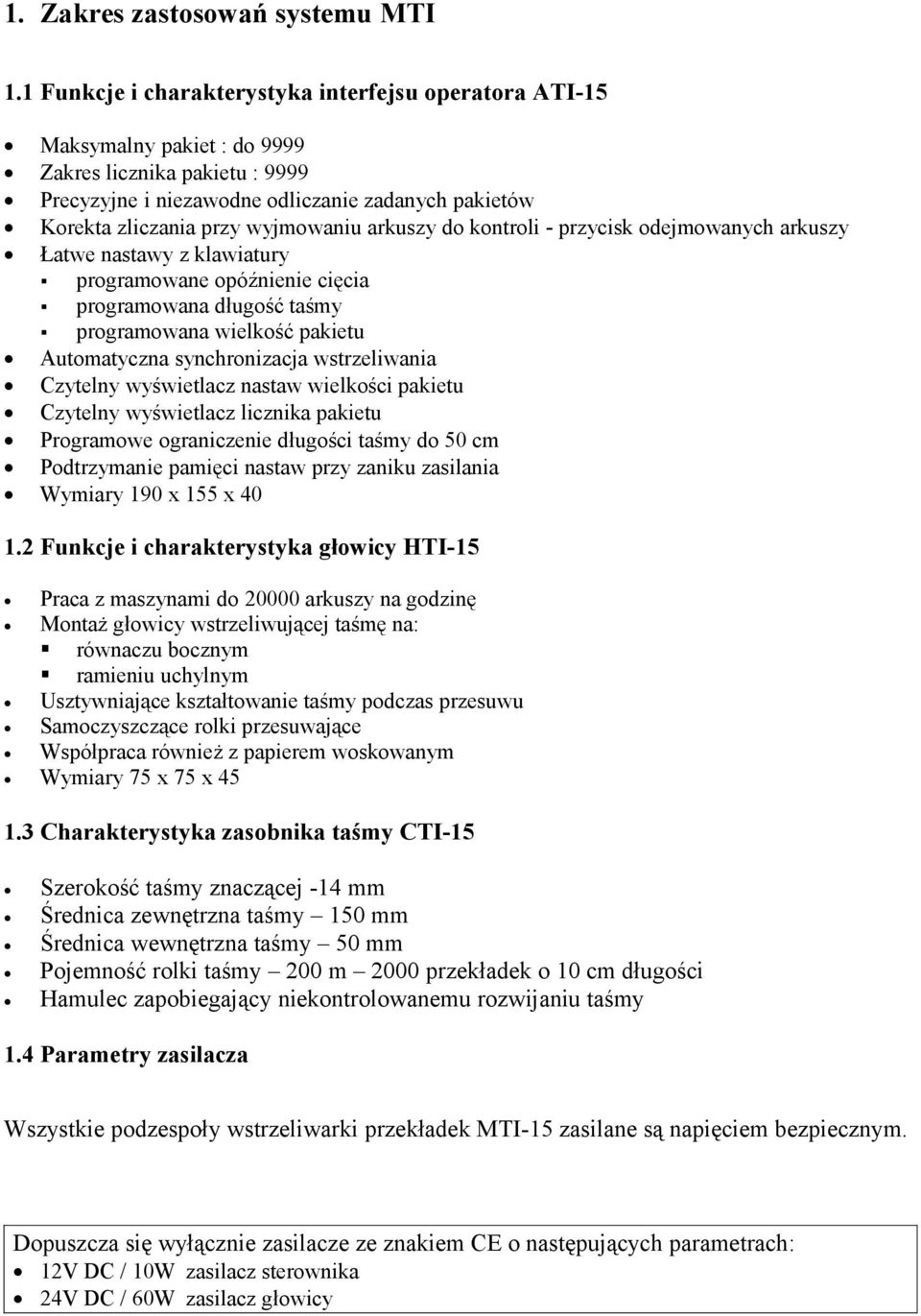wyjmowaniu arkuszy do kontroli przycisk odejmowanych arkuszy Łatwe nastawy z klawiatury programowane opóźnienie cięcia programowana długość taśmy programowana wielkość pakietu Automatyczna