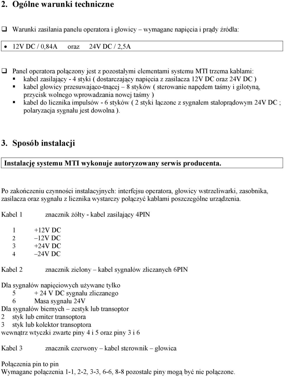 przycisk wolnego wprowadzania nowej taśmy ) kabel do licznika impulsów 6 styków ( 2 styki łączone z sygnałem stałoprądowym 24V DC ; polaryzacja sygnału jest dowolna ). 3.