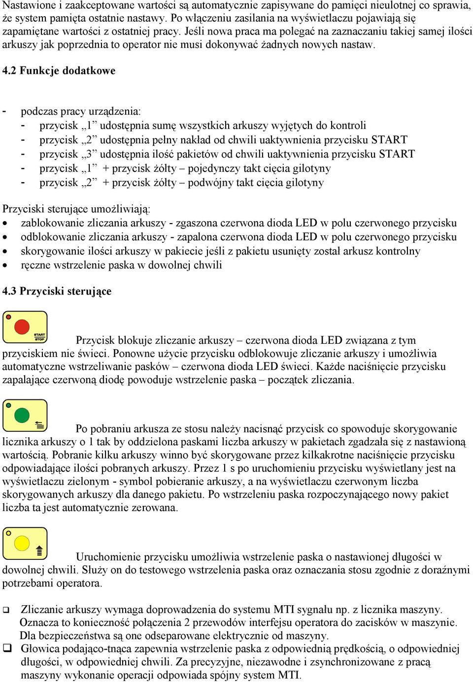 Jeśli nowa praca ma polegać na zaznaczaniu takiej samej ilości arkuszy jak poprzednia to operator nie musi dokonywać żadnych nowych nastaw. 4.