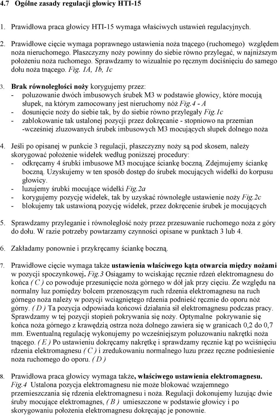 Sprawdzamy to wizualnie po ręcznym dociśnięciu do samego dołu noża tnącego. Fig. 1A, 1b, 1c 3.