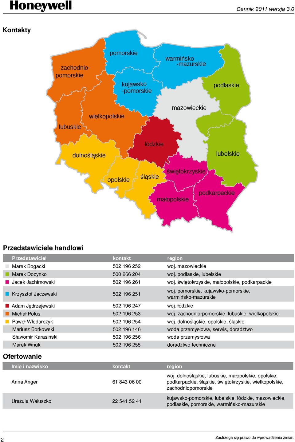 świętokrzyskie, małopolskie, podkarpackie Krzysztof Jaczewski 502 196 251 Ofertowanie woj. pomorskie, kujawsko-pomorskie, warmińsko-mazurskie Adam Jędrzejewski 502 196 247 woj.