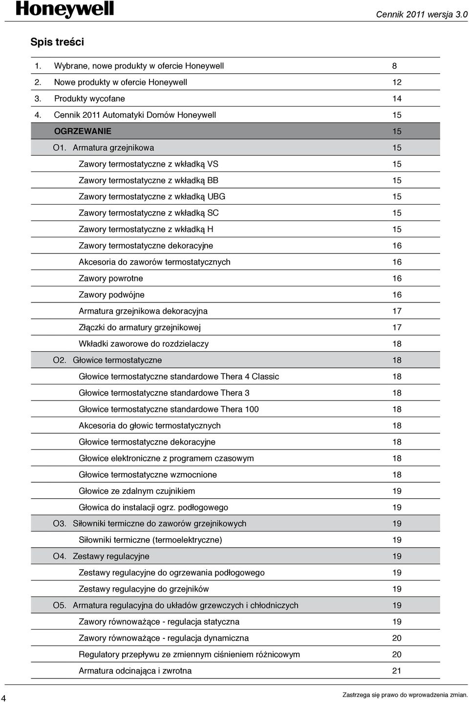 z wkładką H 15 Zawory termostatyczne dekoracyjne 16 Akcesoria do zaworów termostatycznych 16 Zawory powrotne 16 Zawory podwójne 16 Armatura grzejnikowa dekoracyjna 17 Złączki do armatury grzejnikowej