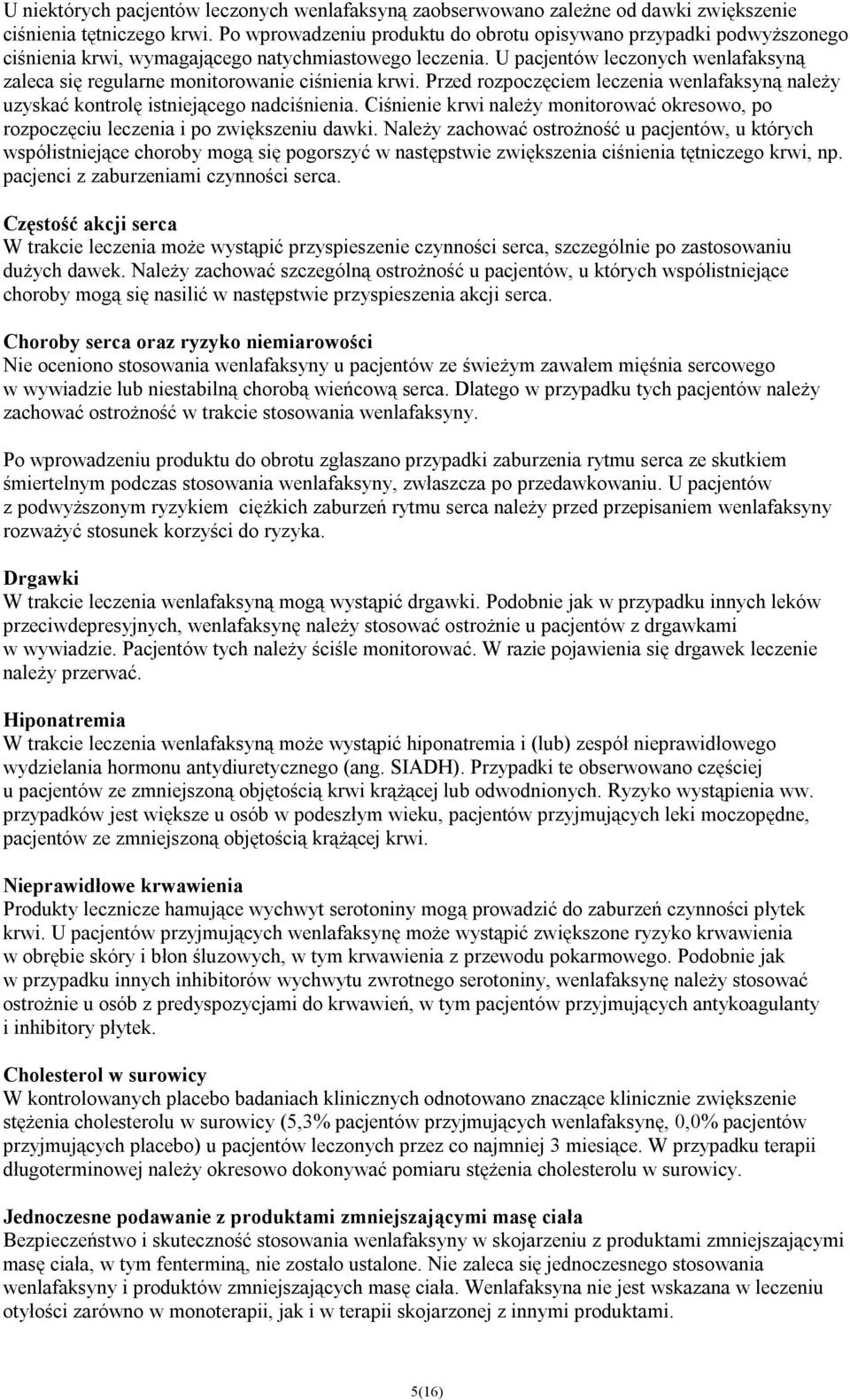U pacjentów leczonych wenlafaksyną zaleca się regularne monitorowanie ciśnienia krwi. Przed rozpoczęciem leczenia wenlafaksyną należy uzyskać kontrolę istniejącego nadciśnienia.