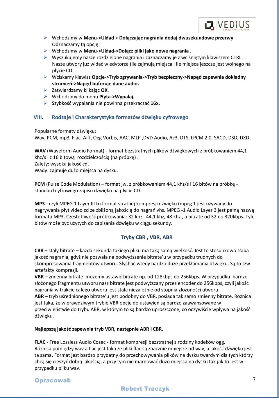 Wciskamy klawisz Opcje->Tryb zgrywania->tryb bezpieczny->napęd zapewnia dokładny strumień->napęd buforuje dane audio. Zatwierdzamy klikając OK. Wchodzimy do menu Płyta->Wypalaj.