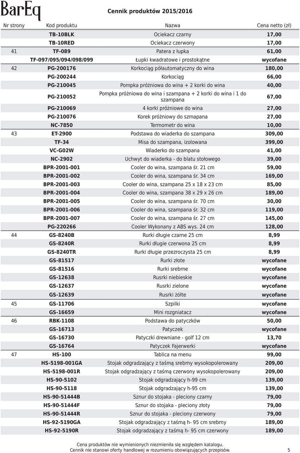 korki próżniowe do wina 27,00 PG-210076 Korek próżniowy do szmapana 27,00 NC-7850 Termometr do wina 10,00 43 ET-2900 Podstawa do wiaderka do szampana 309,00 TF-34 Misa do szampana, izolowana 399,00