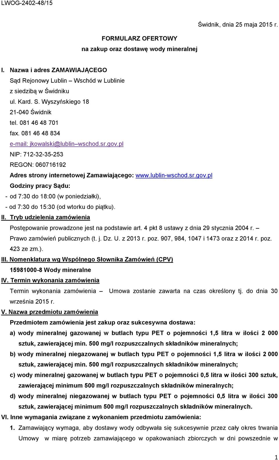 II. Tryb udzielenia zamówienia Postępowanie prowadzone jest na podstawie art. 4 pkt 8 ustawy z dnia 29 stycznia 2004 r. Prawo zamówień publicznych (t. j. Dz. U. z 2013 r. poz.