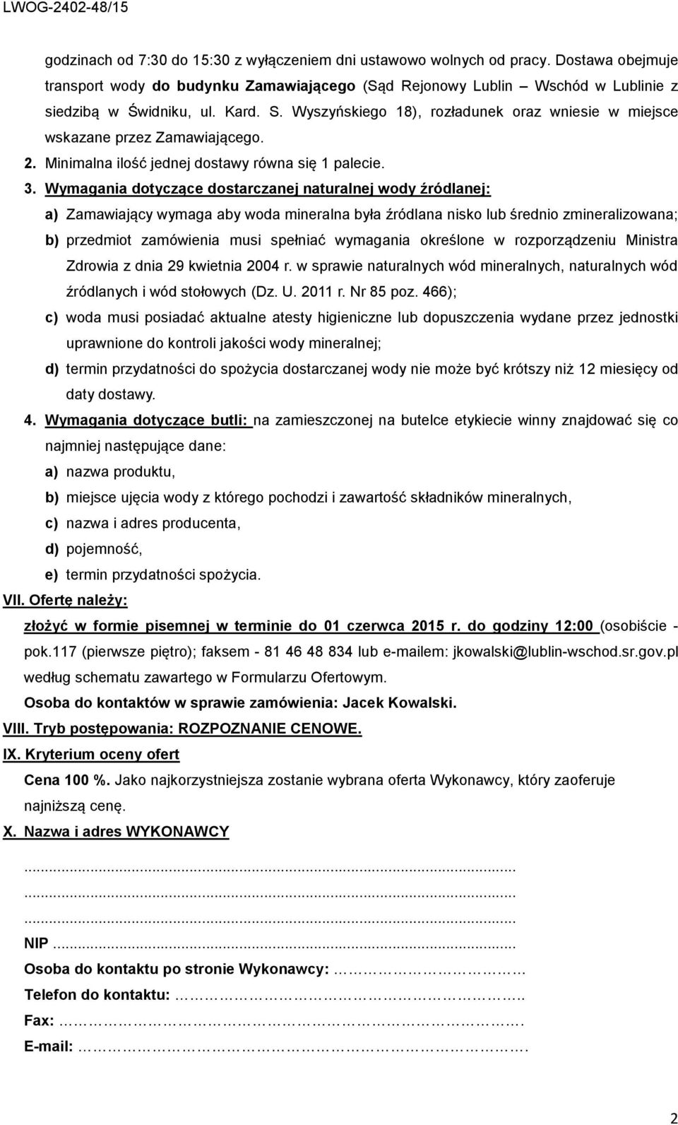 Wymagania dotyczące dostarczanej naturalnej wody źródlanej: a) Zamawiający wymaga aby woda mineralna była źródlana nisko lub średnio zmineralizowana; b) przedmiot zamówienia musi spełniać wymagania