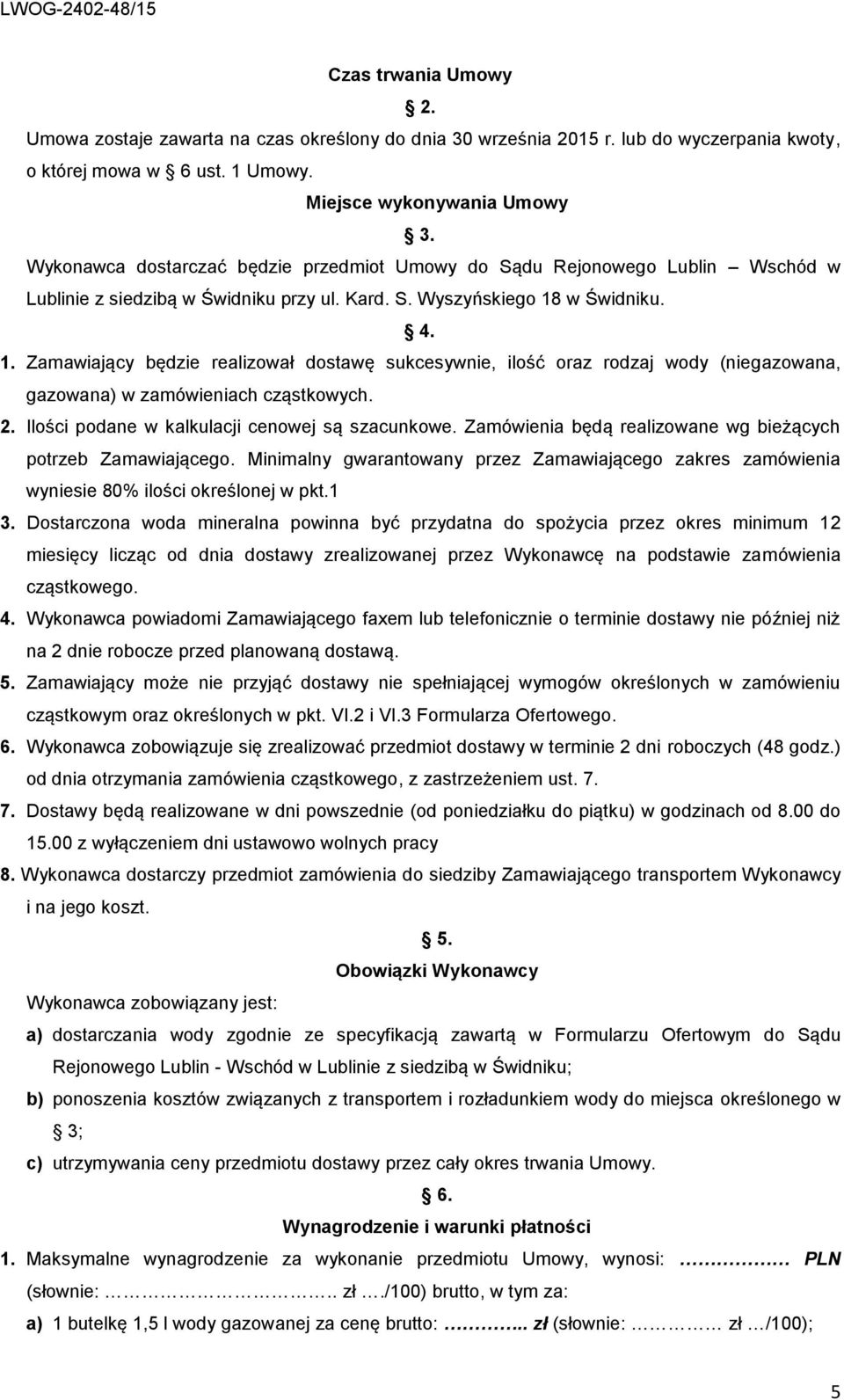 w Świdniku. 4. 1. Zamawiający będzie realizował dostawę sukcesywnie, ilość oraz rodzaj wody (niegazowana, gazowana) w zamówieniach cząstkowych. 2. Ilości podane w kalkulacji cenowej są szacunkowe.