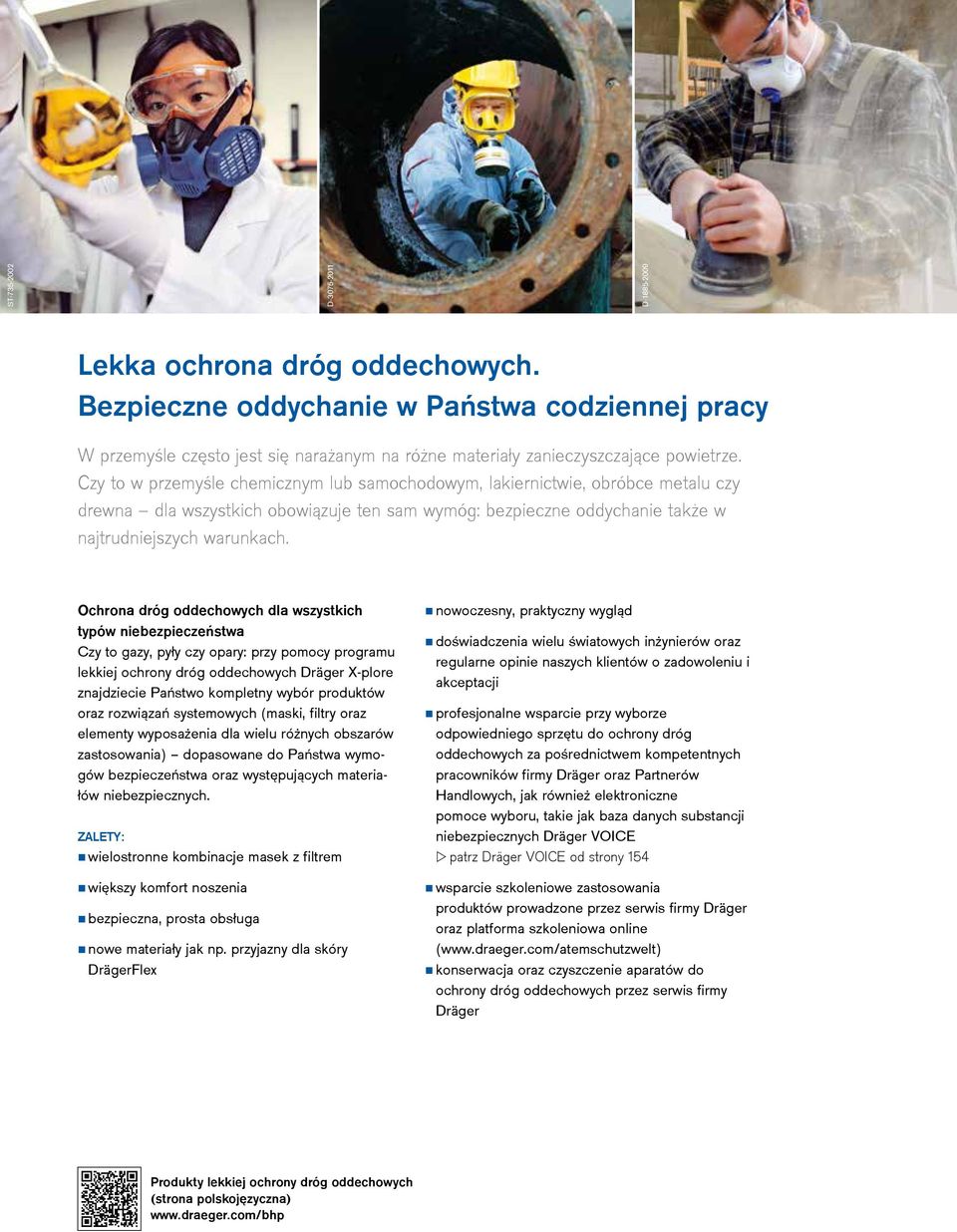 Czy to w przemyśle chemicznym lub samochodowym, lakiernictwie, obróbce metalu czy drewna dla wszystkich obowiązuje ten sam wymóg: bezpieczne oddychanie także w najtrudniejszych warunkach.