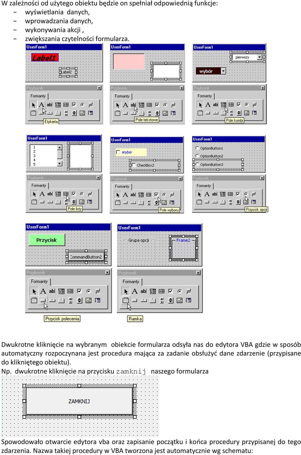 Dwukrotne kliknięcie na wybranym obiekcie formularza odsyła nas do edytora VBA gdzie w sposób automatyczny rozpoczynana jest procedura mająca za zadanie