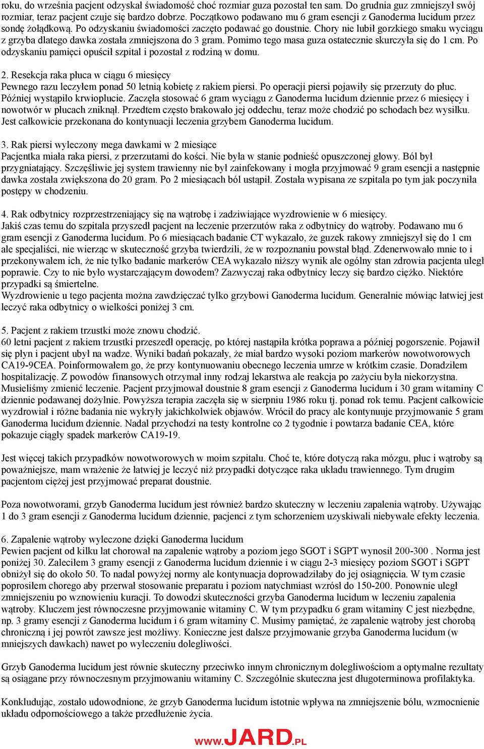 Chory nie lubił gorzkiego smaku wyciągu z grzyba dlatego dawka została zmniejszona do 3 gram. Pomimo tego masa guza ostatecznie skurczyła się do 1 cm.