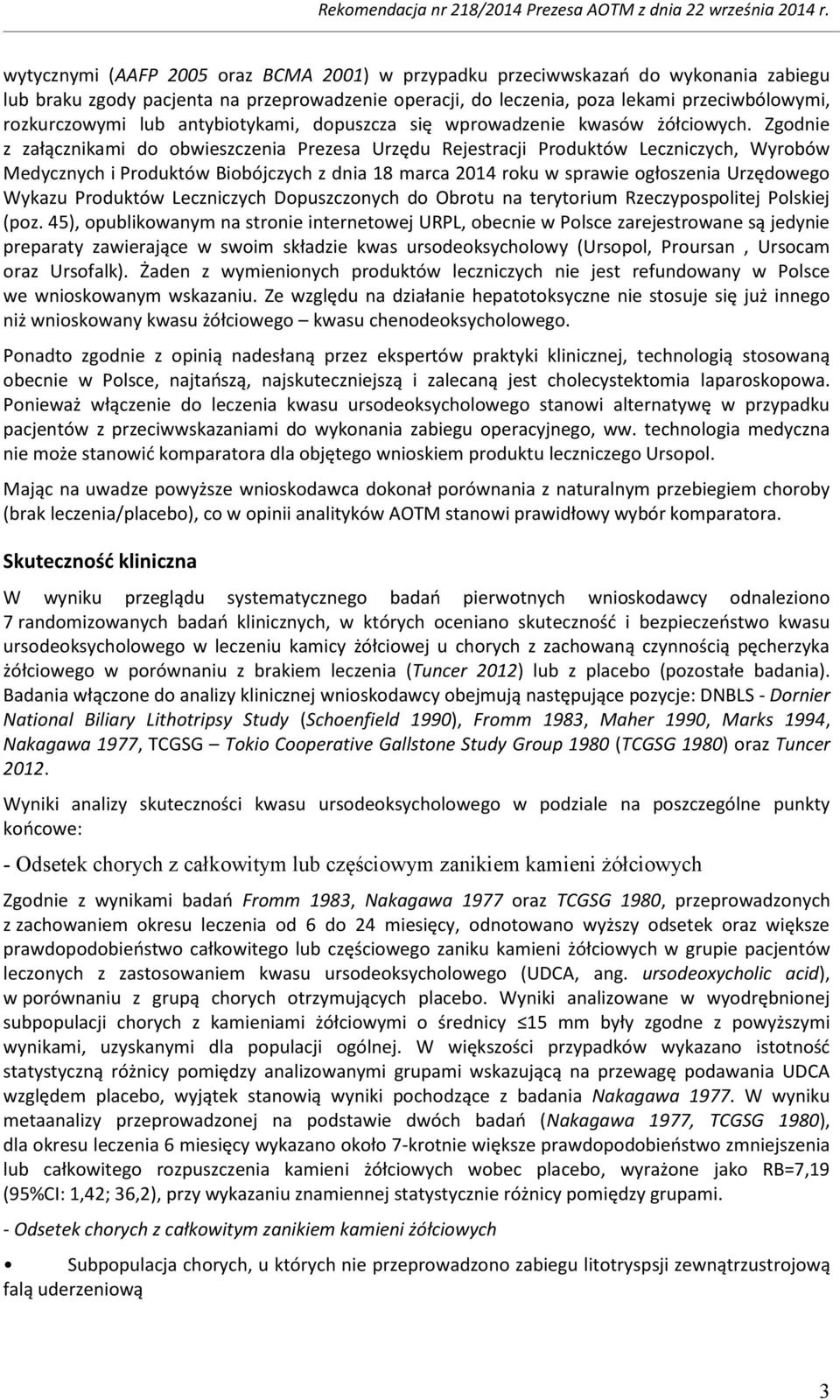 Zgodnie z załącznikami do obwieszczenia Prezesa Urzędu Rejestracji Produktów Leczniczych, Wyrobów Medycznych i Produktów Biobójczych z dnia 18 marca 2014 roku w sprawie ogłoszenia Urzędowego Wykazu