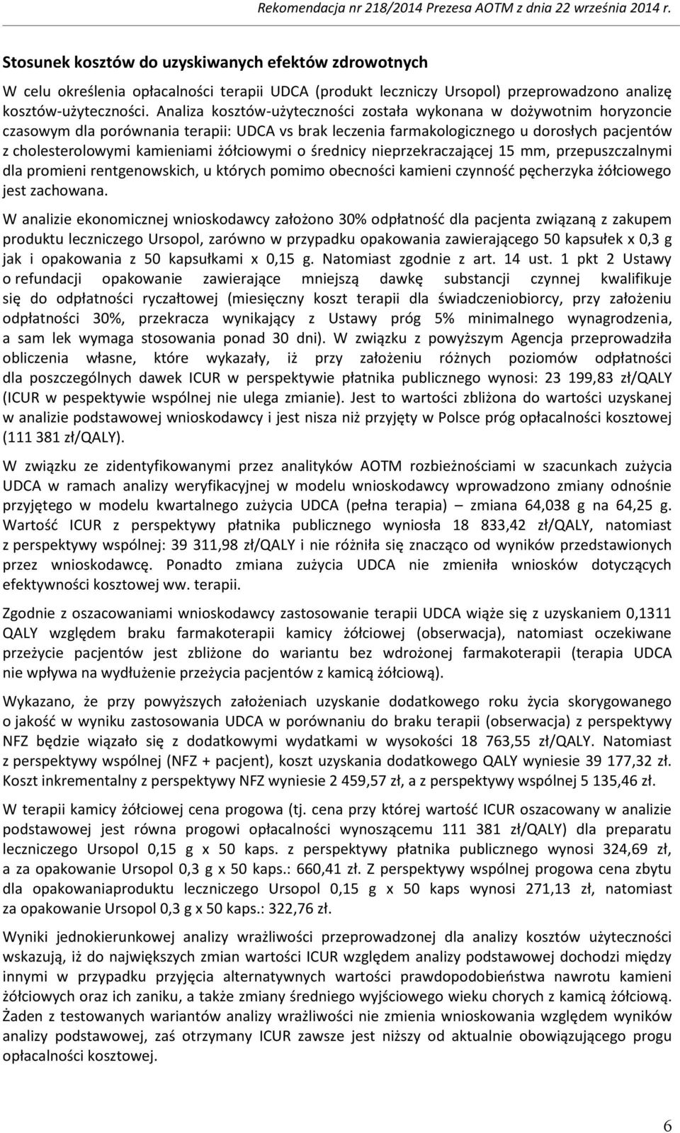 żółciowymi o średnicy nieprzekraczającej 15 mm, przepuszczalnymi dla promieni rentgenowskich, u których pomimo obecności kamieni czynność pęcherzyka żółciowego jest zachowana.
