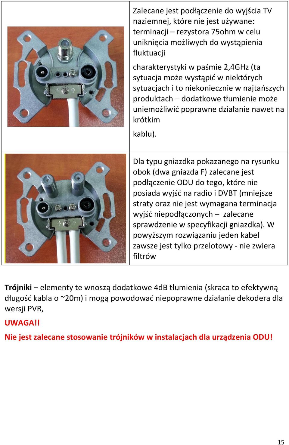 Dla typu gniazdka pokazanego na rysunku obok (dwa gniazda F) zalecane jest podłączenie ODU do tego, które nie posiada wyjśd na radio i DVBT (mniejsze straty oraz nie jest wymagana terminacja wyjśd