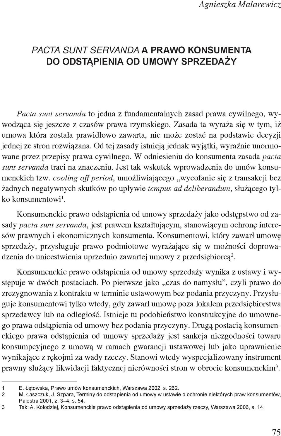 Od tej zasady istnieją jednak wyjątki, wyraźnie unormowane przez przepisy prawa cywilnego. W odniesieniu do konsumenta zasada pacta sunt servanda traci na znaczeniu.