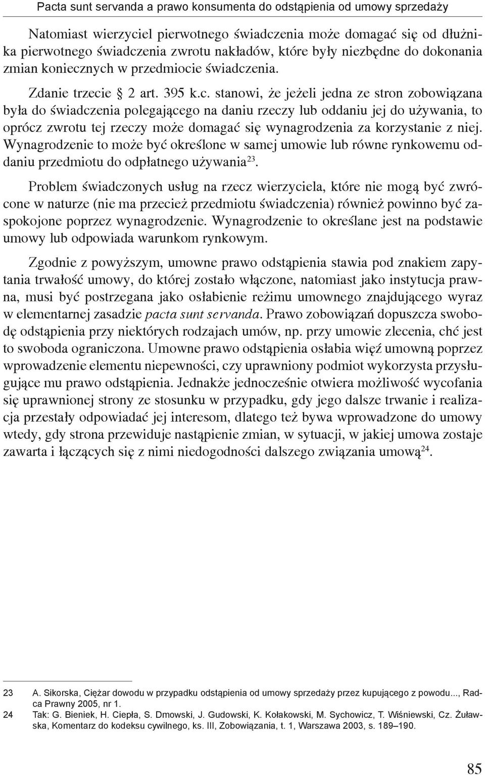 nych w przedmiocie świadczenia. Zdanie trzecie 2 art. 395 k.c. stanowi, że jeżeli jedna ze stron zobowiązana była do świadczenia polegającego na daniu rzeczy lub oddaniu jej do używania, to oprócz