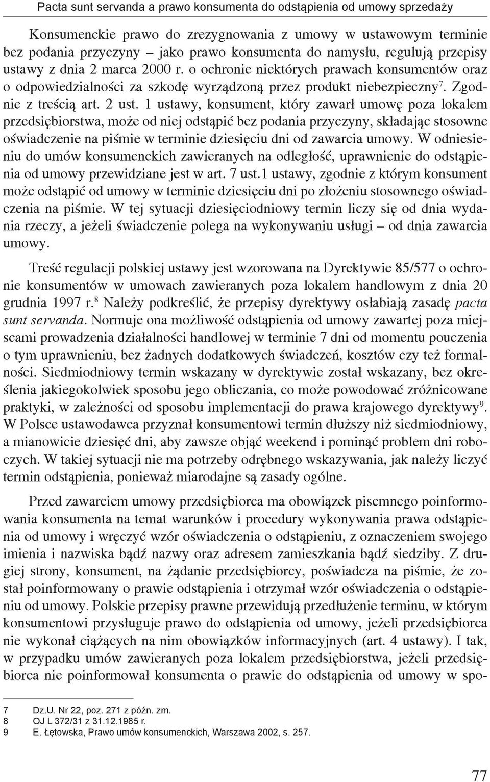 1 ustawy, konsument, który zawarł umowę poza lokalem przedsiębiorstwa, może od niej odstąpić bez podania przyczyny, składając stosowne oświadczenie na piśmie w terminie dziesięciu dni od zawarcia