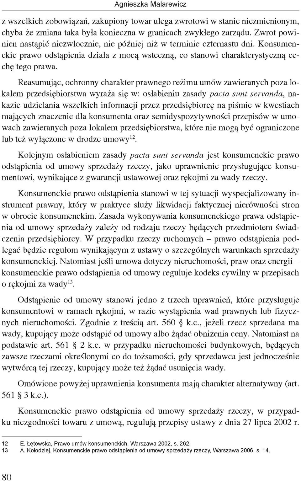 Reasumując, ochronny charakter prawnego reżimu umów zawieranych poza lokalem przedsiębiorstwa wyraża się w: osłabieniu zasady pacta sunt servanda, nakazie udzielania wszelkich informacji przez