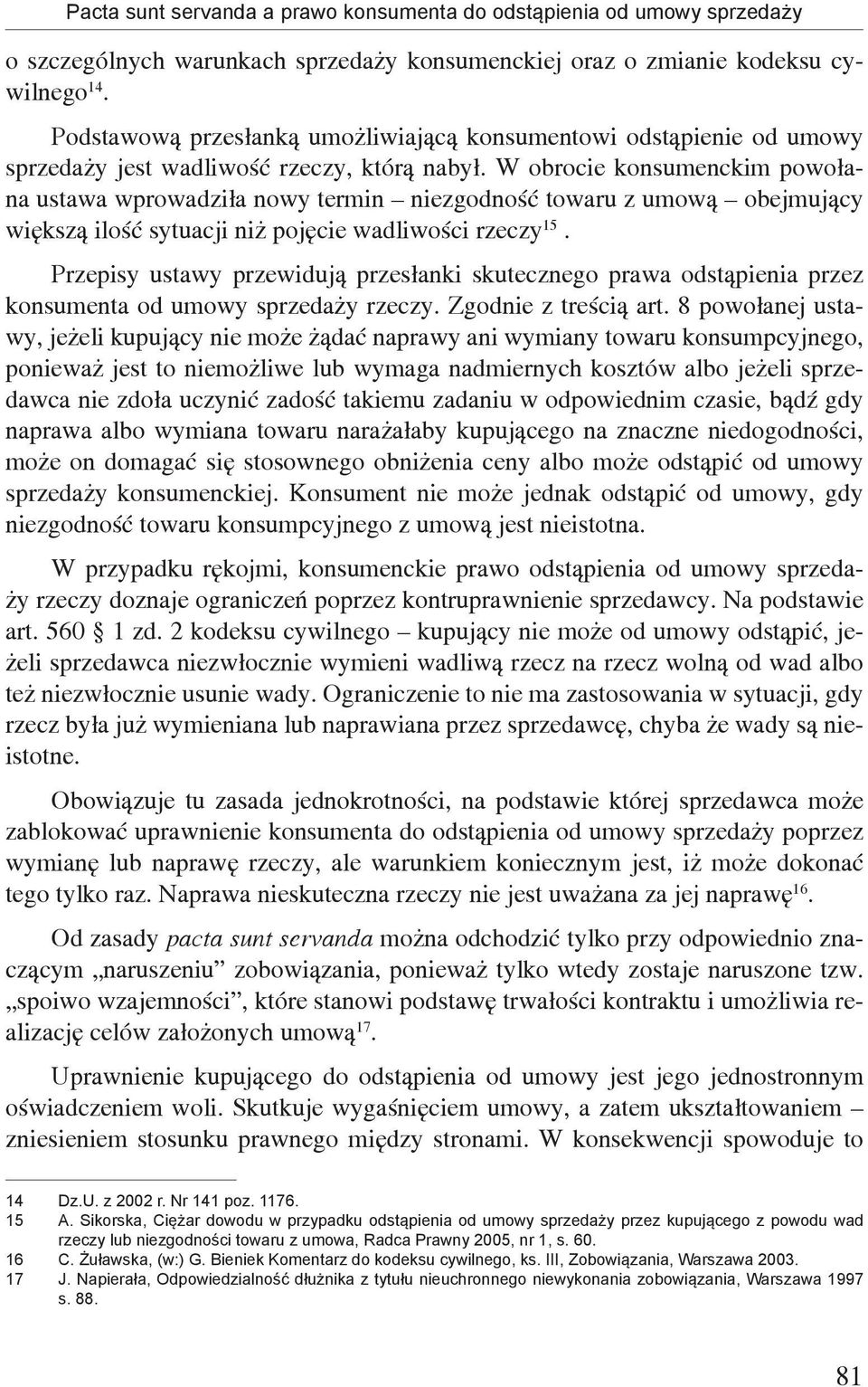 W obrocie konsumenckim powołana ustawa wprowadziła nowy termin niezgodność towaru z umową obejmujący większą ilość sytuacji niż pojęcie wadliwości rzeczy 15.
