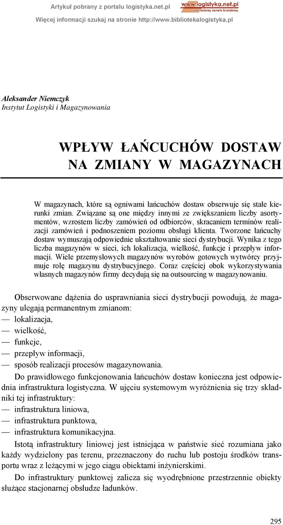 Tworzone łańcuchy dostaw wymuszają odpowiednie ukształtowanie sieci dystrybucji. Wynika z tego liczba magazynów w sieci, ich lokalizacja, wielkość, funkcje i przepływ informacji.