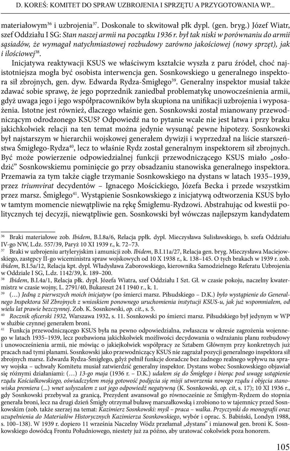 był tak niski w porównaniu do armii sąsiadów, że wymagał natychmiastowej rozbudowy zarówno jakościowej (nowy sprzęt), jak i ilościowej 38.
