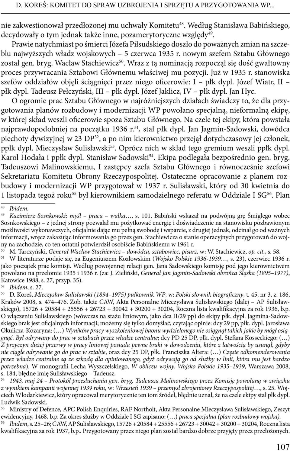 Prawie natychmiast po śmierci Józefa Piłsudskiego doszło do poważnych zmian na szczeblu najwyższych władz wojskowych 5 czerwca 1935 r. nowym szefem Sztabu Głównego został gen. bryg.