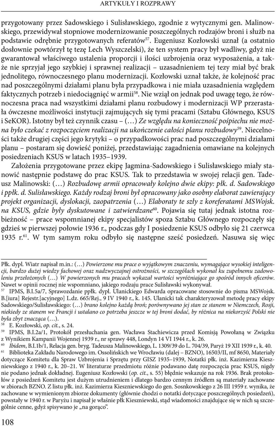 Eugeniusz Kozłowski uznał (a ostatnio dosłownie powtórzył tę tezę Lech Wyszczelski), że ten system pracy był wadliwy, gdyż nie gwarantował właściwego ustalenia proporcji i ilości uzbrojenia oraz