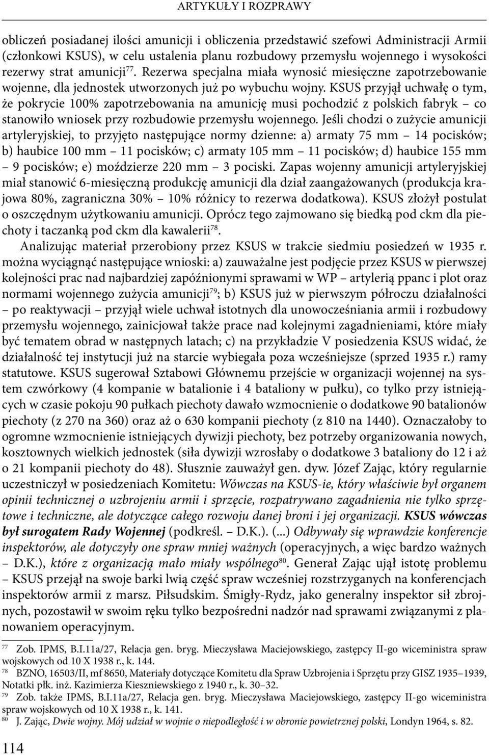 KSUS przyjął uchwałę o tym, że pokrycie 100% zapotrzebowania na amunicję musi pochodzić z polskich fabryk co stanowiło wniosek przy rozbudowie przemysłu wojennego.