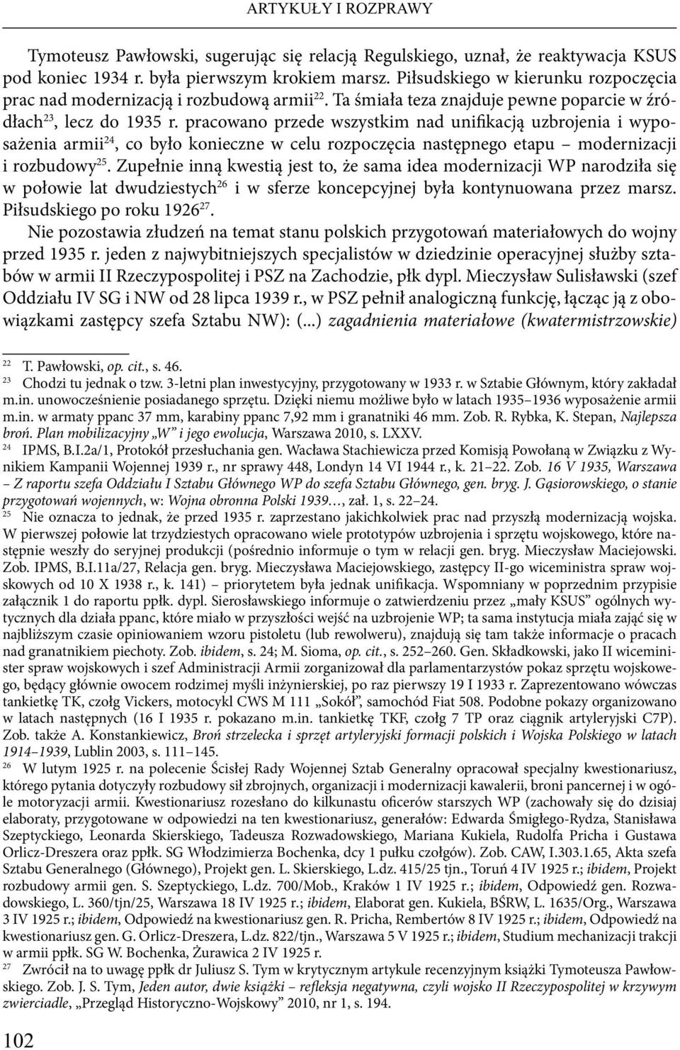 pracowano przede wszystkim nad unifikacją uzbrojenia i wyposażenia armii 24, co było konieczne w celu rozpoczęcia następnego etapu modernizacji i rozbudowy 25.