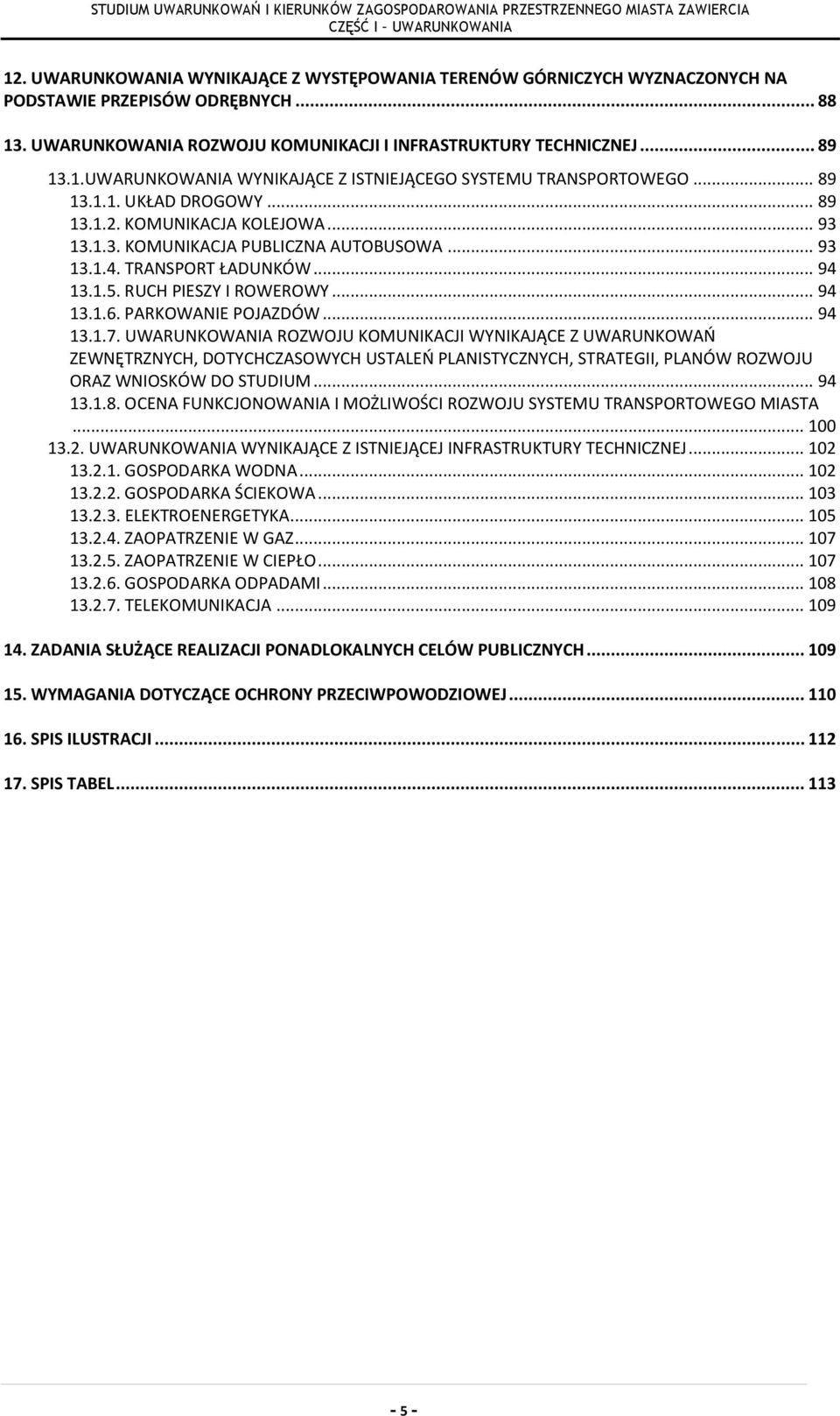 PARKOWANIE POJAZDÓW... 94 13.1.7. UWARUNKOWANIA ROZWOJU KOMUNIKACJI WYNIKAJĄCE Z UWARUNKOWAŃ ZEWNĘTRZNYCH, DOTYCHCZASOWYCH USTALEŃ PLANISTYCZNYCH, STRATEGII, PLANÓW ROZWOJU ORAZ WNIOSKÓW DO STUDIUM.