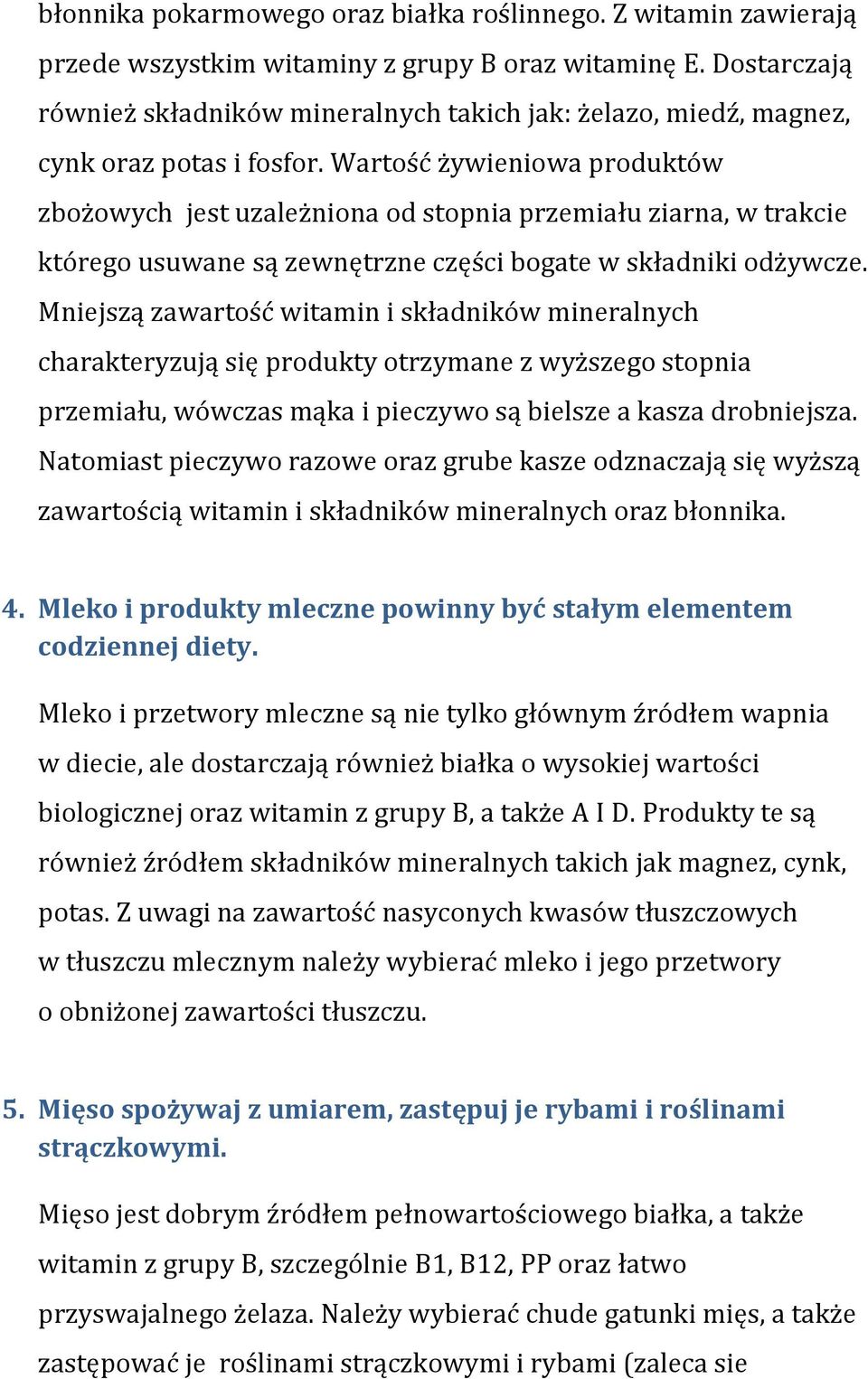 Wartość żywieniowa produktów zbożowych jest uzależniona od stopnia przemiału ziarna, w trakcie którego usuwane są zewnętrzne części bogate w składniki odżywcze.