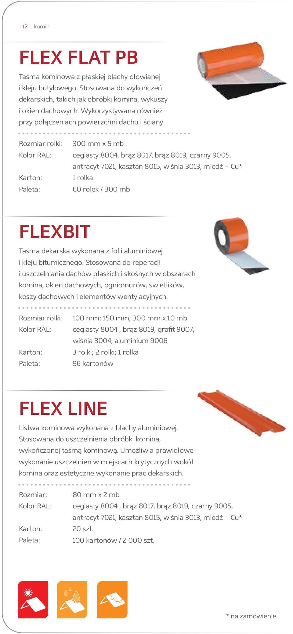 Rozmiar rolki: 300 mm x 5 mb ceglasty 8004, brąz 8017, brąz 8019, czarny 9005, antracyt 7021, kasztan 8015, wiśnia 3013, miedź Cu* 1 rolka 60 rolek / 300 mb FLEXBIT Taśma dekarska wykonana z folii