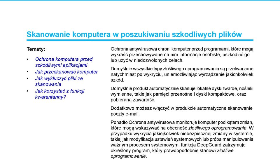 Domyślnie wszystkie typy złośliwego oprogramowania są przetwarzane natychmiast po wykryciu, uniemożliwiając wyrządzenie jakichkolwiek szkód.