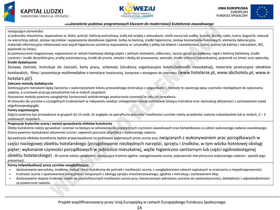 informacyjno-reklamowe) oraz węzeł higieniczno-sanitarny wyposażony w: umywalkę z półką lub blatem i oświetleniem, lustro, wannę lub kabinę z natryskiem, W, pojemnik na śmieci, b) pomieszczenie