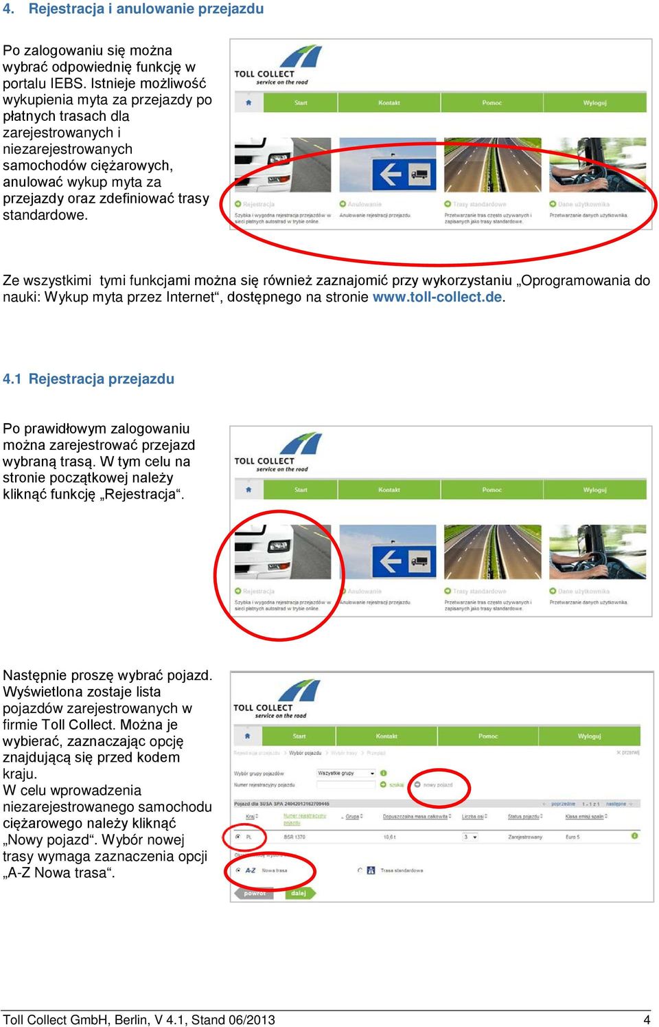 standardowe. Ze wszystkimi tymi funkcjami można się również zaznajomić przy wykorzystaniu Oprogramowania do nauki: Wykup myta przez Internet, dostępnego na stronie www.toll-collect.de. 4.