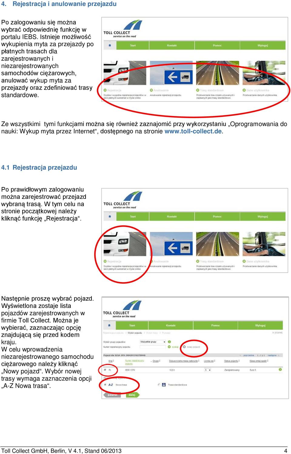 standardowe. Ze wszystkimi tymi funkcjami można się również zaznajomić przy wykorzystaniu Oprogramowania do nauki: Wykup myta przez Internet, dostępnego na stronie www.toll-collect.de. 4.