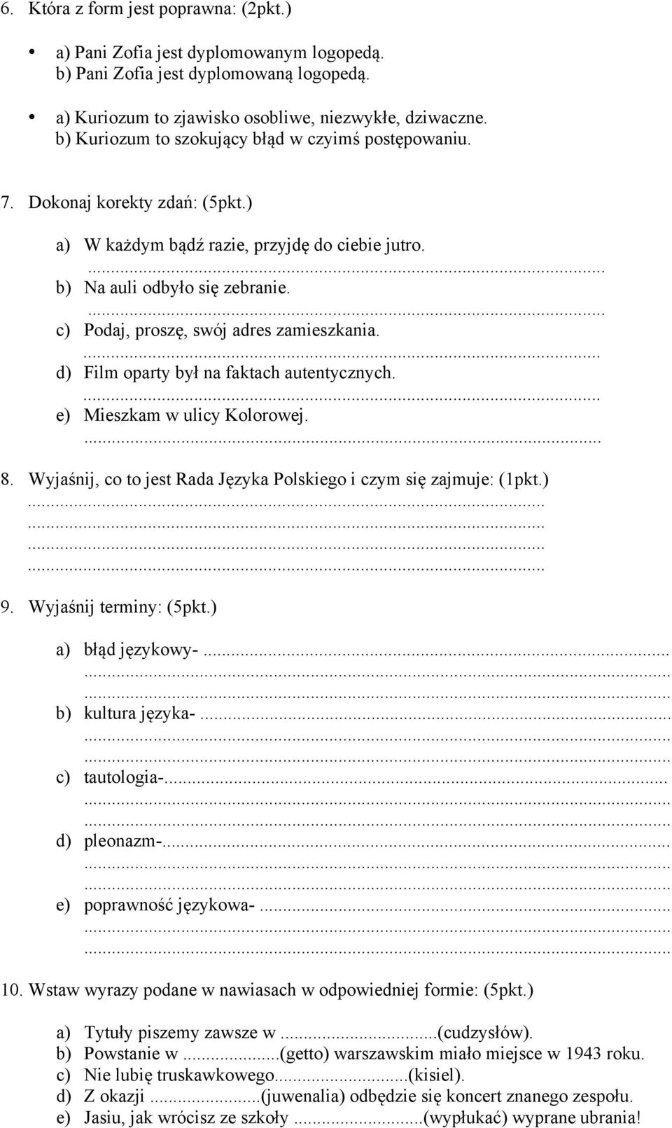 c) Podaj, proszę, swój adres zamieszkania. d) Film oparty był na faktach autentycznych. e) Mieszkam w ulicy Kolorowej. 8. Wyjaśnij, co to jest Rada Języka Polskiego i czym się zajmuje: (1pkt.) 9.