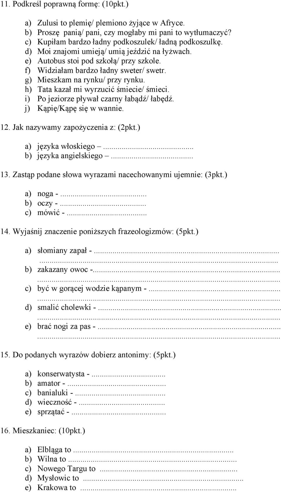 h) Tata kazał mi wyrzucić śmiecie/ śmieci. i) Po jeziorze pływał czarny łabądź/ łabędź. j) Kąpię/Kąpę się w wannie. 12. Jak nazywamy zapożyczenia z: (2pkt.) a) języka włoskiego.