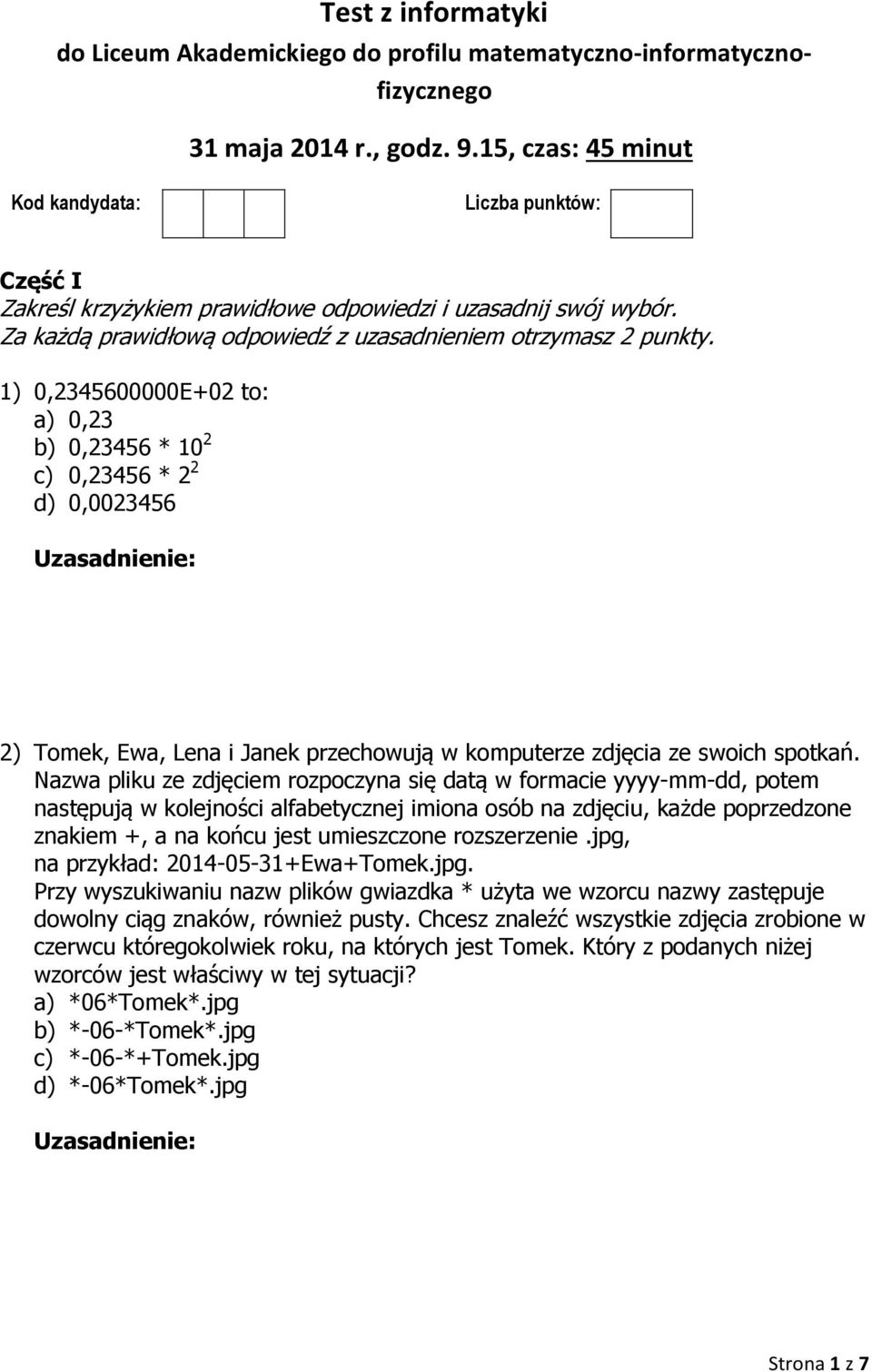 1) 0,2345600000E+02 to: a) 0,23 b) 0,23456 * 10 2 c) 0,23456 * 2 2 d) 0,0023456 2) Tomek, Ewa, Lena i Janek przechowują w komputerze zdjęcia ze swoich spotkań.