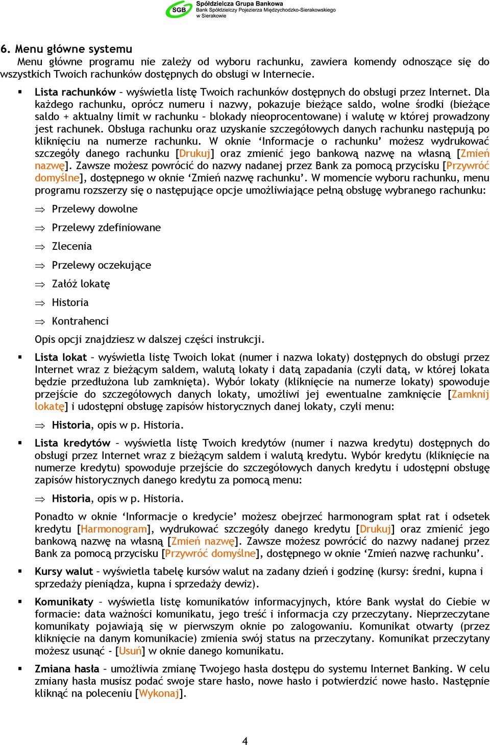Dla każdego rachunku, oprócz numeru i nazwy, pokazuje bieżące saldo, wolne środki (bieżące saldo + aktualny limit w rachunku blokady nieoprocentowane) i walutę w której prowadzony jest rachunek.