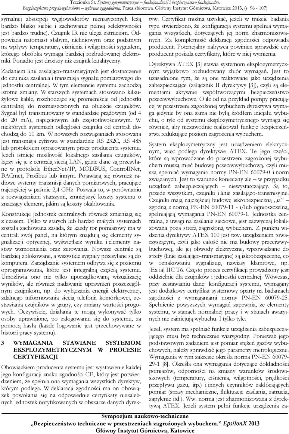Odpowiada natomiast słabym, nieliniowym oraz podatnym na wpływy temperatury, ciśnienia i wilgotności sygnałem, którego obróbka wymaga bardziej rozbudowanej elektroniki.