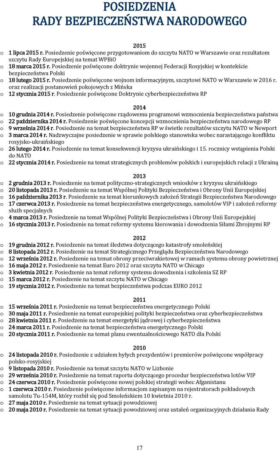 Posiedzenie poświęcone doktrynie wojennej Federacji Rosyjskiej w kontekście bezpieczeństwa Polski o 18 lutego 2015 r. Posiedzenie poświęcone wojnom informacyjnym, szczytowi NATO w Warszawie w 2016 r.