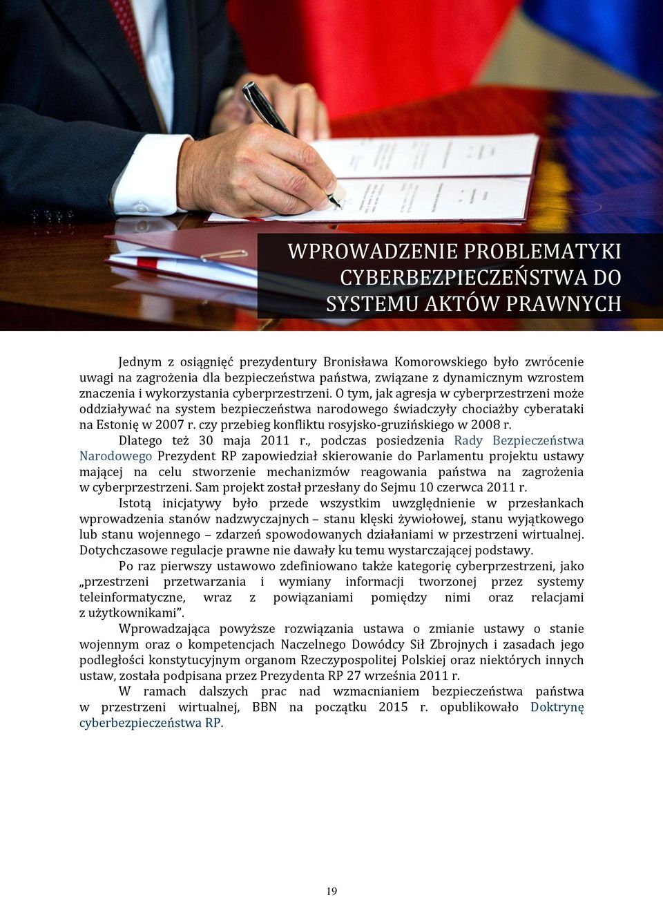 O tym, jak agresja w cyberprzestrzeni może oddziaływać na system bezpieczeństwa narodowego świadczyły chociażby cyberataki na Estonię w 2007 r. czy przebieg konfliktu rosyjsko-gruzińskiego w 2008 r.