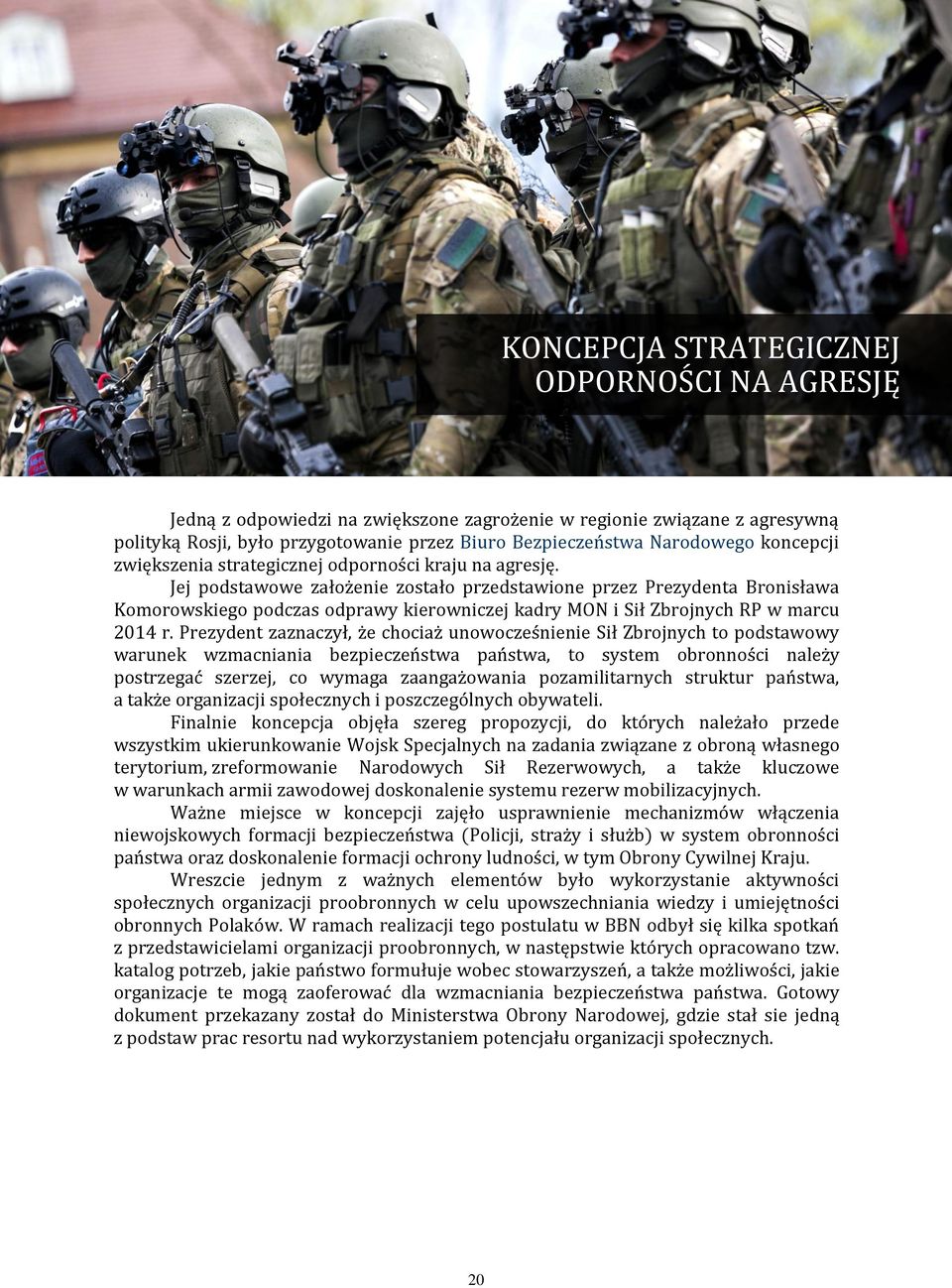 Jej podstawowe założenie zostało przedstawione przez Prezydenta Bronisława Komorowskiego podczas odprawy kierowniczej kadry MON i Sił Zbrojnych RP w marcu 2014 r.