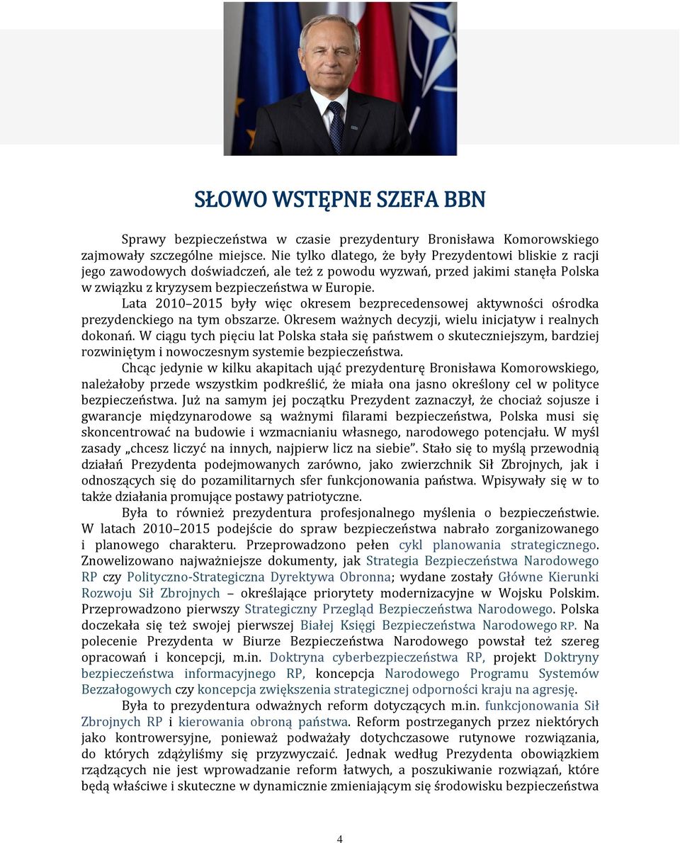 Lata 2010 2015 były więc okresem bezprecedensowej aktywności ośrodka prezydenckiego na tym obszarze. Okresem ważnych decyzji, wielu inicjatyw i realnych dokonań.