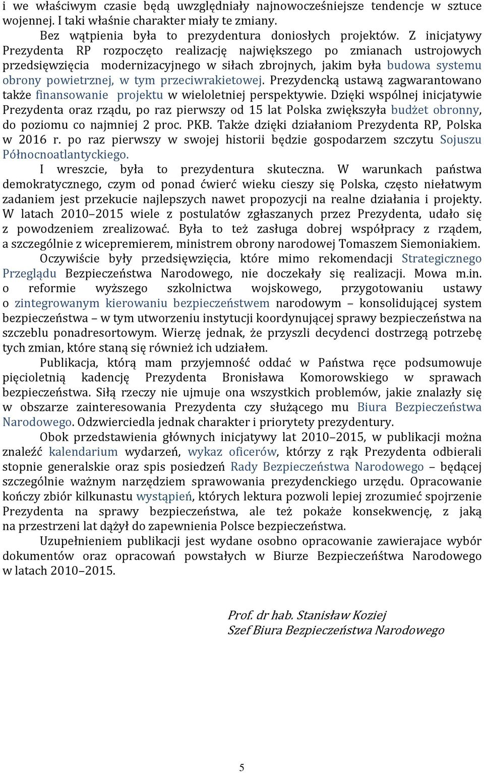 przeciwrakietowej. Prezydencką ustawą zagwarantowano także finansowanie projektu w wieloletniej perspektywie.