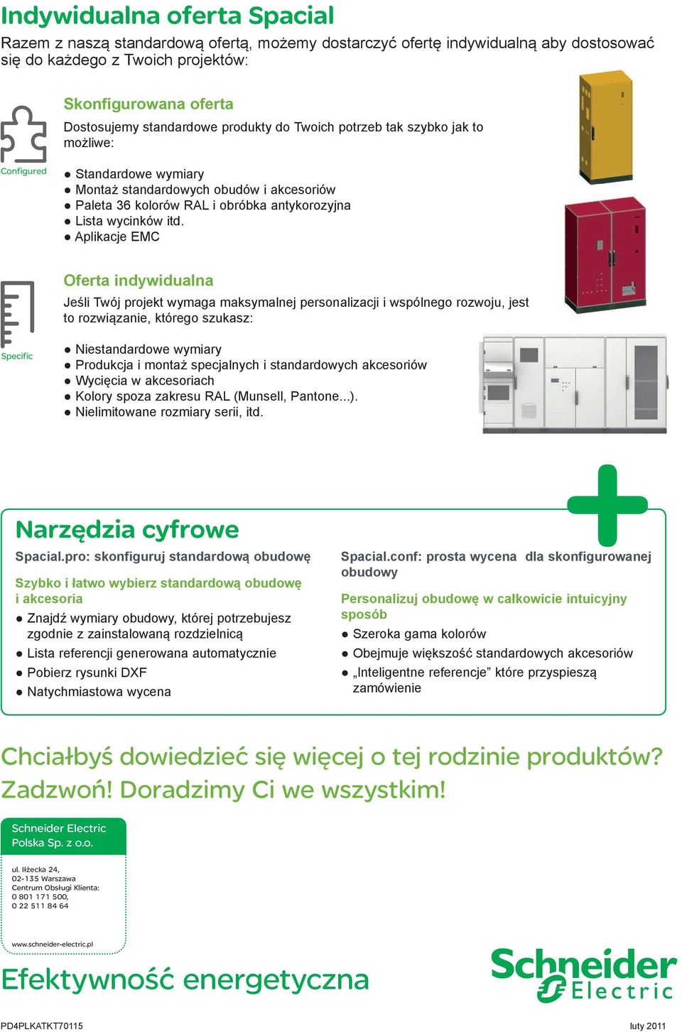 Aplikacje EMC Oferta indywidualna Jeśli Twój projekt wymaga maksymalnej personalizacji i wspólnego rozwoju, jest to rozwiązanie, którego szukasz: Specific Niestandardowe wymiary Produkcja i montaż